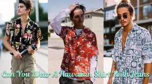 Can You Wear A Hawaiian Shirt With Jeans