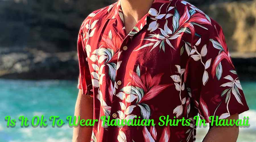 Is It Ok To Wear Hawaiian Shirts In Hawaii