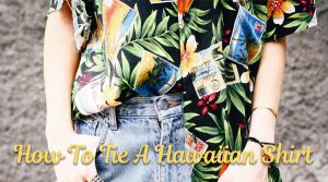 How To Tie A Hawaiian Shirt