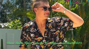 Show Aloha Spirit with the Best Hawaiian Shirt 2023
